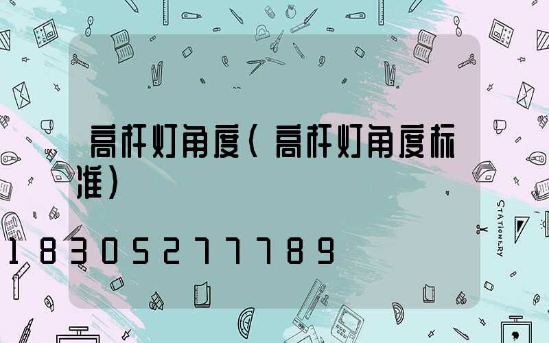 高杆灯角度(高杆灯角度标准)