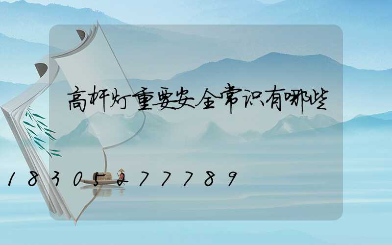 高杆灯重要安全常识有哪些