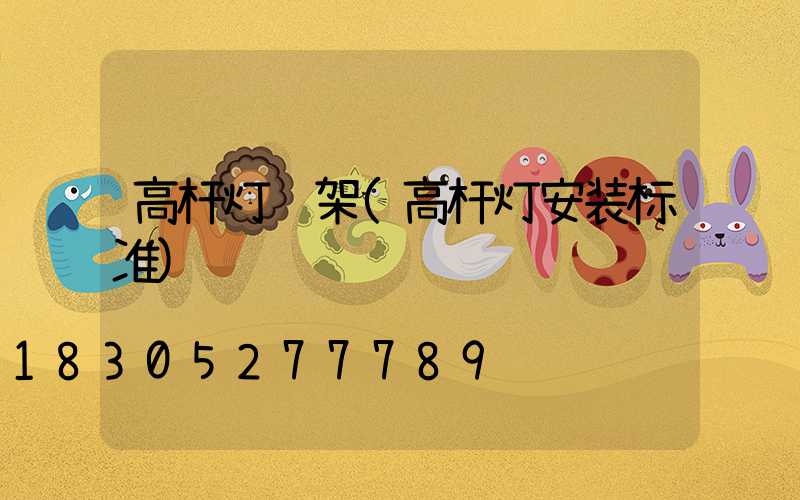 高杆灯钢架(高杆灯安装标准)