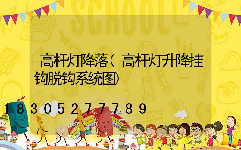 高杆灯降落(高杆灯升降挂钩脱钩系统图)