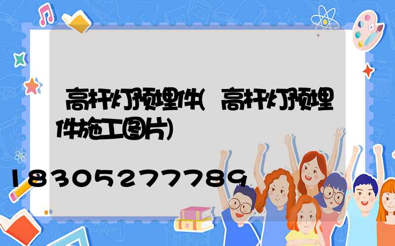 高杆灯预埋件(高杆灯预埋件施工图片)