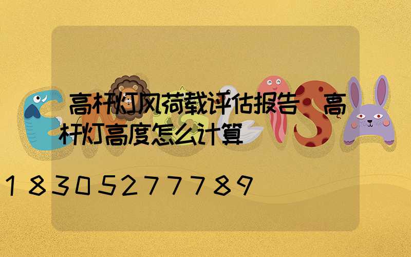 高杆灯风荷载评估报告(高杆灯高度怎么计算)