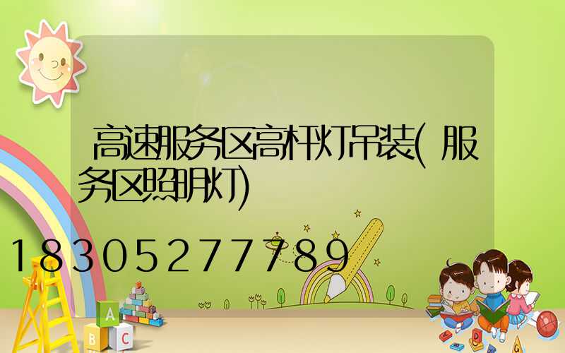 高速服务区高杆灯吊装(服务区照明灯)