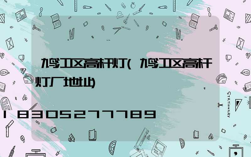 鸠江区高杆灯(鸠江区高杆灯厂地址)