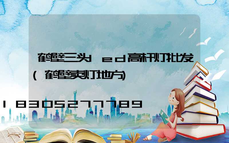 鹤壁三头led高杆灯批发(鹤壁卖灯地方)