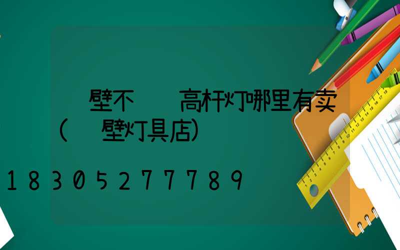 鹤壁不锈钢高杆灯哪里有卖(鹤壁灯具店)