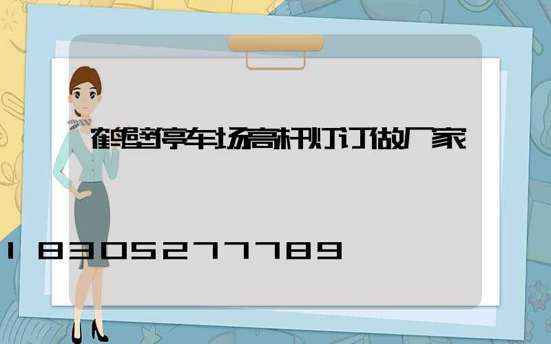 鹤壁停车场高杆灯订做厂家