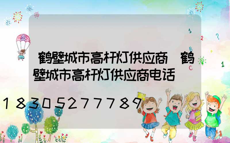 鹤壁城市高杆灯供应商(鹤壁城市高杆灯供应商电话)