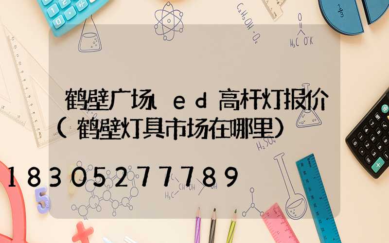鹤壁广场led高杆灯报价(鹤壁灯具市场在哪里)