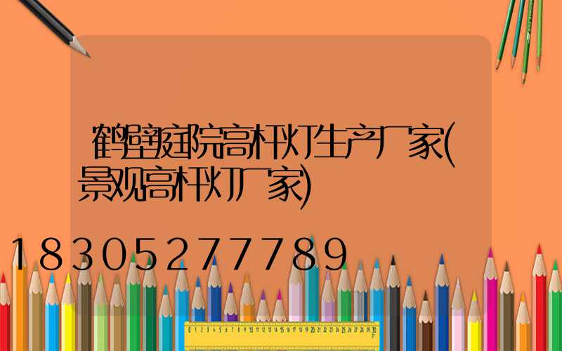鹤壁庭院高杆灯生产厂家(景观高杆灯厂家)