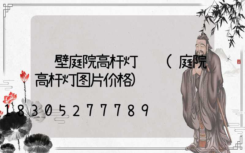鹤壁庭院高杆灯设计(庭院高杆灯图片价格)