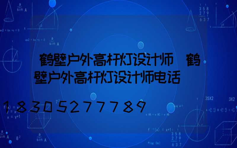 鹤壁户外高杆灯设计师(鹤壁户外高杆灯设计师电话)