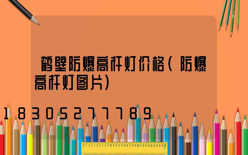 鹤壁防爆高杆灯价格(防爆高杆灯图片)