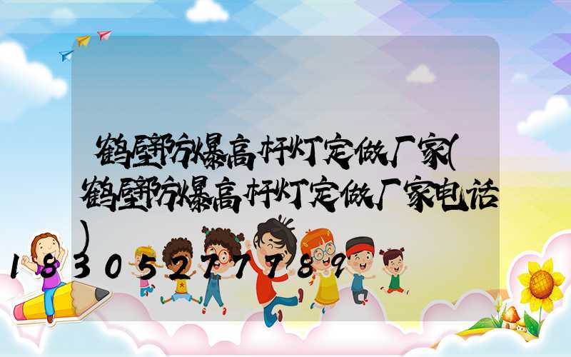 鹤壁防爆高杆灯定做厂家(鹤壁防爆高杆灯定做厂家电话)