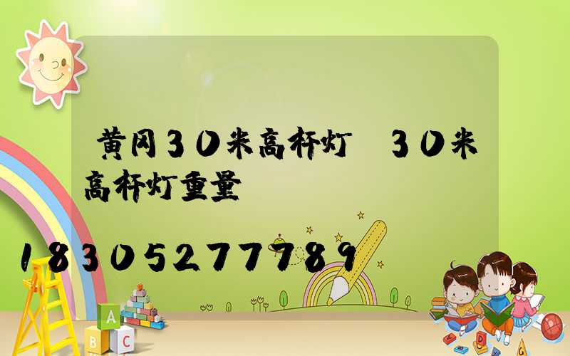 黄冈30米高杆灯(30米高杆灯重量)