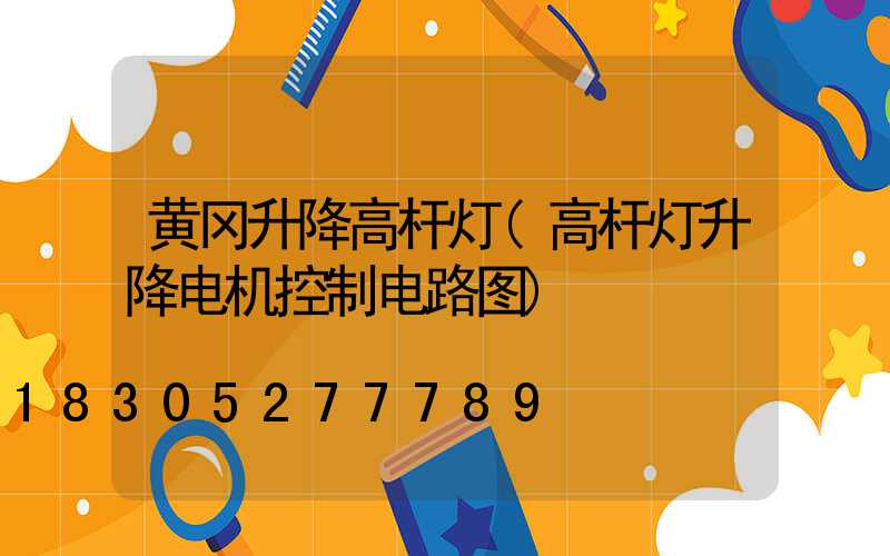 黄冈升降高杆灯(高杆灯升降电机控制电路图)
