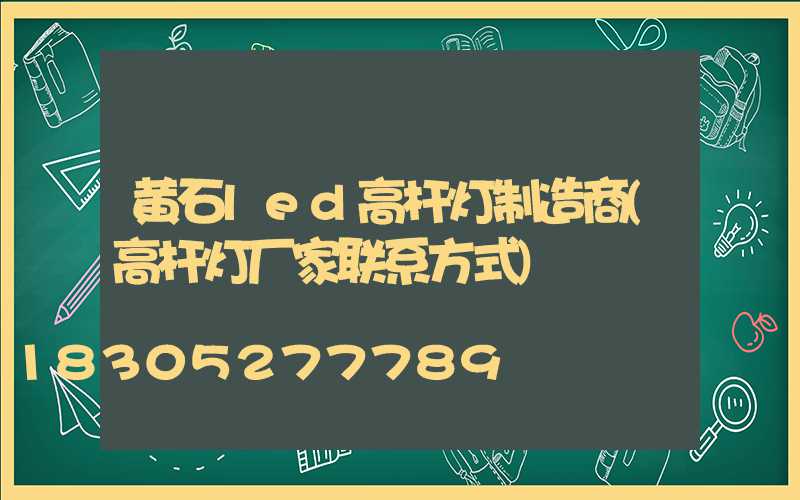 黄石led高杆灯制造商(高杆灯厂家联系方式)