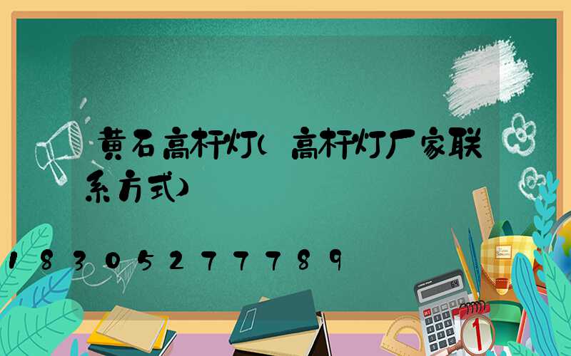 黄石高杆灯(高杆灯厂家联系方式)