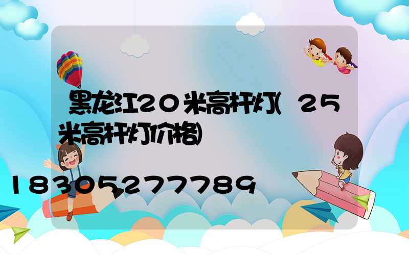 黑龙江20米高杆灯(25米高杆灯价格)