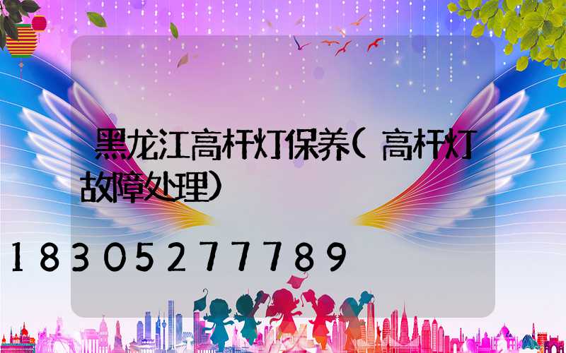 黑龙江高杆灯保养(高杆灯故障处理)