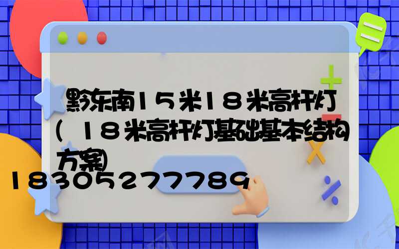 黔东南15米18米高杆灯(18米高杆灯基础基本结构方案)