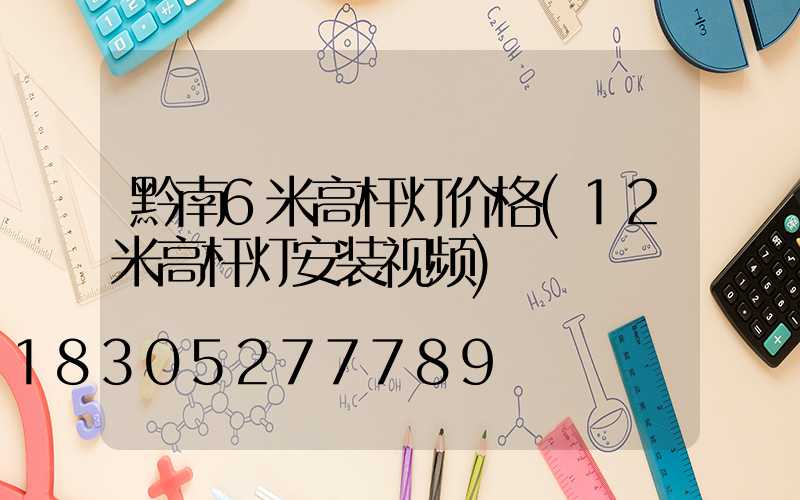 黔南6米高杆灯价格(12米高杆灯安装视频)