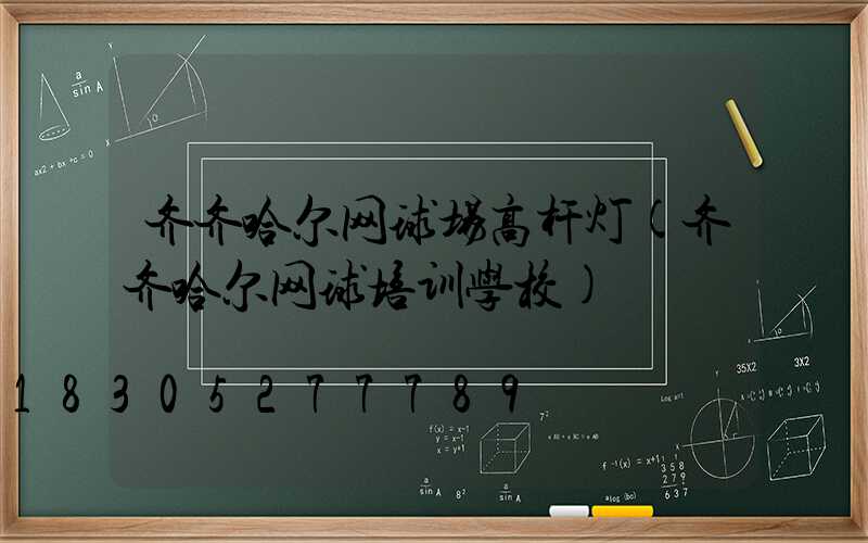 齐齐哈尔网球场高杆灯(齐齐哈尔网球培训学校)