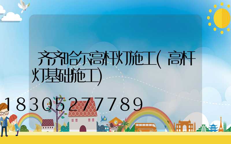 齐齐哈尔高杆灯施工(高杆灯基础施工)