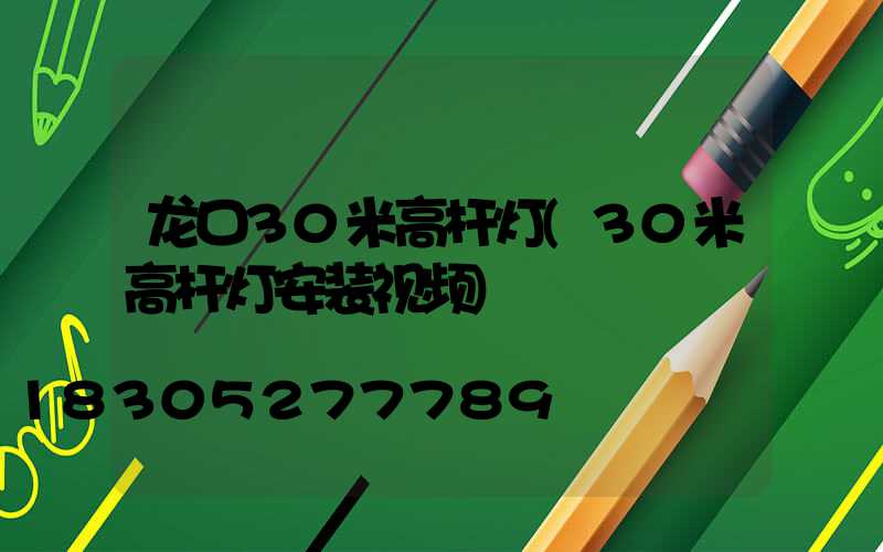 龙口30米高杆灯(30米高杆灯安装视频)